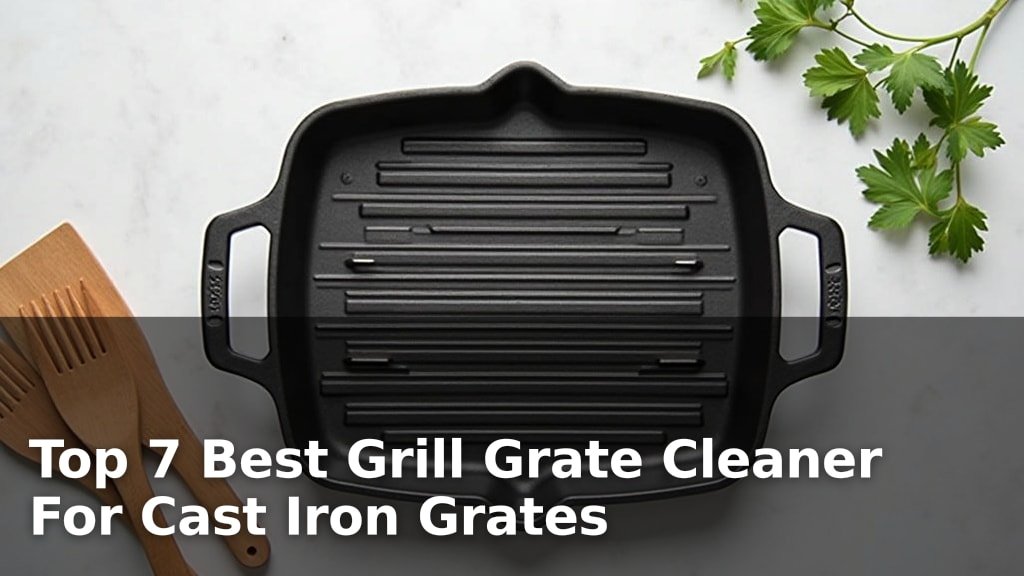 Top 7 Best Grill Grate Cleaner For Cast Iron Grates
